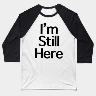 I’m still here Baseball T-Shirt